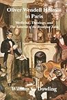 Oliver Wendell Holmes in Paris: Medicine, Theology, and the Autocrat of the Breakfast Table (Becoming Modern: New Nineteenth-Century Studies (Paperback)) Oliver Wendell Holmes in Paris: Medicine, Theology, and the Autocrat of the Breakfast Table (Becoming Modern: New Nineteenth-Century Studies (Paperback))