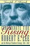 Confederate Tide Rising: Robert E. Lee and the Making of Southern Strategy, 1861-1862 Confederate Tide Rising: Robert E. Lee and the Making of Southern Strategy, 1861-1862