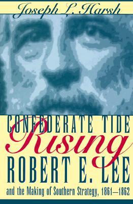 Confederate Tide Rising: Robert E. Lee and the Making of Southern Strategy, 1861-1862 (Hardcover)