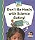 Don't Be Hasty with Science Safety!