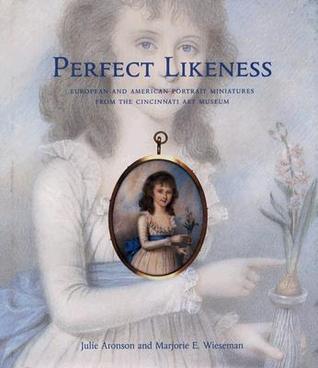 Perfect Likeness: European and American Portrait Miniatures from the Cincinnati Art Museum (Hardcover)