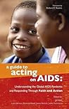 A Guide to Acting on AIDS: Understanding the Global AIDS Pandemic and Responding through Faith in Action
