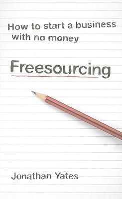 Freesourcing: How To Start a Business with No Money (Paperback)