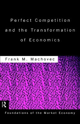 Perfect Competition and the Transformation of Economics (Routledge Foundations of the Market Economy)