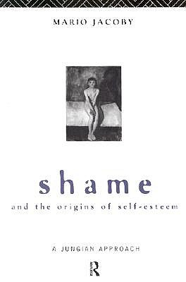Shame and the Origins of Self-Esteem: A Jungian Approach (Paperback)