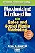 Maximizing LinkedIn for Sales and Social Media Marketing: An Unofficial, Practical Guide to Selling & Developing B2B Business on LinkedIn
