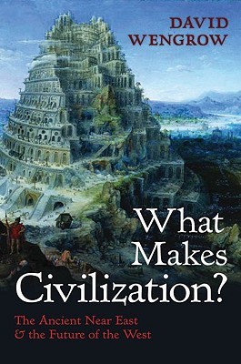What Makes Civilization? The Ancient Near East and the Future of the West (Hardcover)