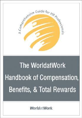 The WorldatWork Handbook of Compensation, Benefits and Total Rewards: A Comprehensive Guide for HR Professionals