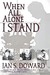 When All Alone I Stand: The Story of a Soldier Whose Convictions Cost Him a Mother's Love