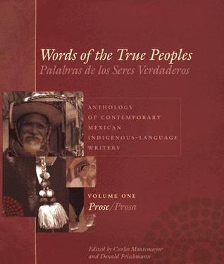 Words of the True Peoples/Palabras de los Seres Verdaderos: Anthology of Contemporary Mexican Indigenous-Language Writers/Antología de Escritores ... and Culture) (English and Spanish Edition)