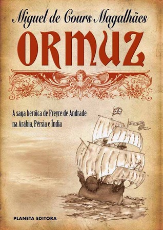 Ormuz : A Saga Heróica de Freyre de Andrade na Arábia, Pérsia e Índia