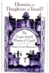 Heretics or Daughters of Israel?: The Crypto-Jewish Women of Castile