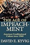 The Age of Impeachment: American Constitutional Culture since 1960 The Age of Impeachment: American Constitutional Culture since 1960