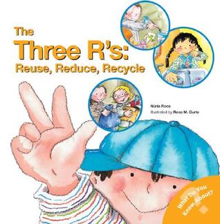 The Three R's: Reuse, Reduce, Recycle (What Do You Know About?, #3)