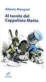 Al tavolo del Cappellaio Matto by Alberto Manguel