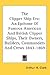The Clipper Ship Era: An Epitome Of Famous American And British Clipper Ships, Their Owners, Builders, Commanders And Crews 1843-1869