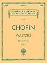 Chopin – Waltzes for the Piano | Schirmer Library of Classics Volume 27 | 15 Romantic Period Piano Waltzes for Advanced Players and Music Enthusiasts | Classical Sheet Music Collection for Recitals