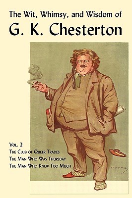 The Wit, Whimsy, and Wisdom of G.K. Chesterton, Volume 2: The Club of Queer Trades, the Man Who Was Thursday, the Man Who Knew Too Much
