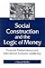 Social Construction and the Logic of Money: Financial Predominance and International Economic Leadership (Global Politics)
