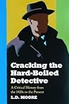 Cracking the Hard-Boiled Detective: A Critical History from the 1920s to the Present Cracking the Hard-Boiled Detective: A Critical History from the 1920s to the Present