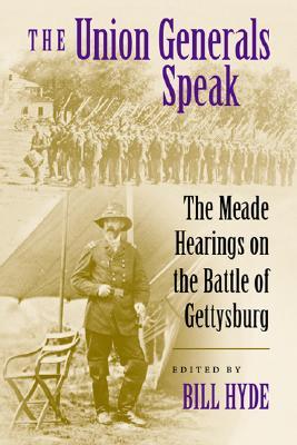 The Union Generals Speak: The Meade Hearings on the Battle of Gettysburg (Hardcover)