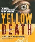 The Secret of the Yellow Death: A True Story of Medical Sleuthing