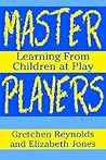 Master Players: Learning From Children at Play (Early Childhood Education Series)