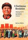 A Continuous Revolution: Making Sense of Cultural Revolution Culture (Harvard East Asian Monographs) A Continuous Revolution: Making Sense of Cultural Revolution Culture (Harvard East Asian Monographs)