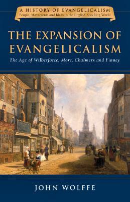 The Expansion of Evangelicalism: The Age of Wilberforce, More, Chalmers and Finney (Volume 2) (History of Evangelicalism Series)