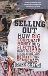 Selling Out: How Big Corporate Money Buys Elections, Rams Through Legislation, and Betrays Our Democracy
