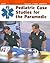 Pediatric Case Studies for the Paramedic: .