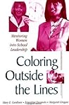 Coloring outside the Lines: Mentoring Women into School Leadership (Women in Education) Coloring outside the Lines: Mentoring Women into School Leadership (Women in Education)