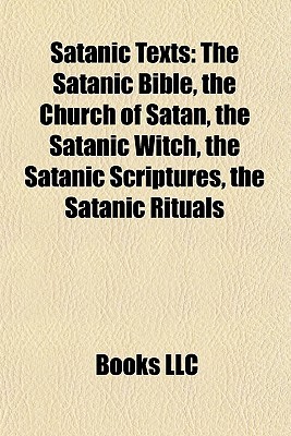 Satanic Texts: The Satanic Bible, the Church of Satan, the Satanic Witch, the Satanic Scriptures, the Satanic Rituals (Paperback)