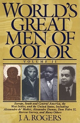 World's Great Men of Color, Volume II: Europe, South and Central America, the West Indies, and the United States, Including Alessandro de' Medici, Alexandre Dumas, Dom Pedro II, Marcus Garvey, and Many Others