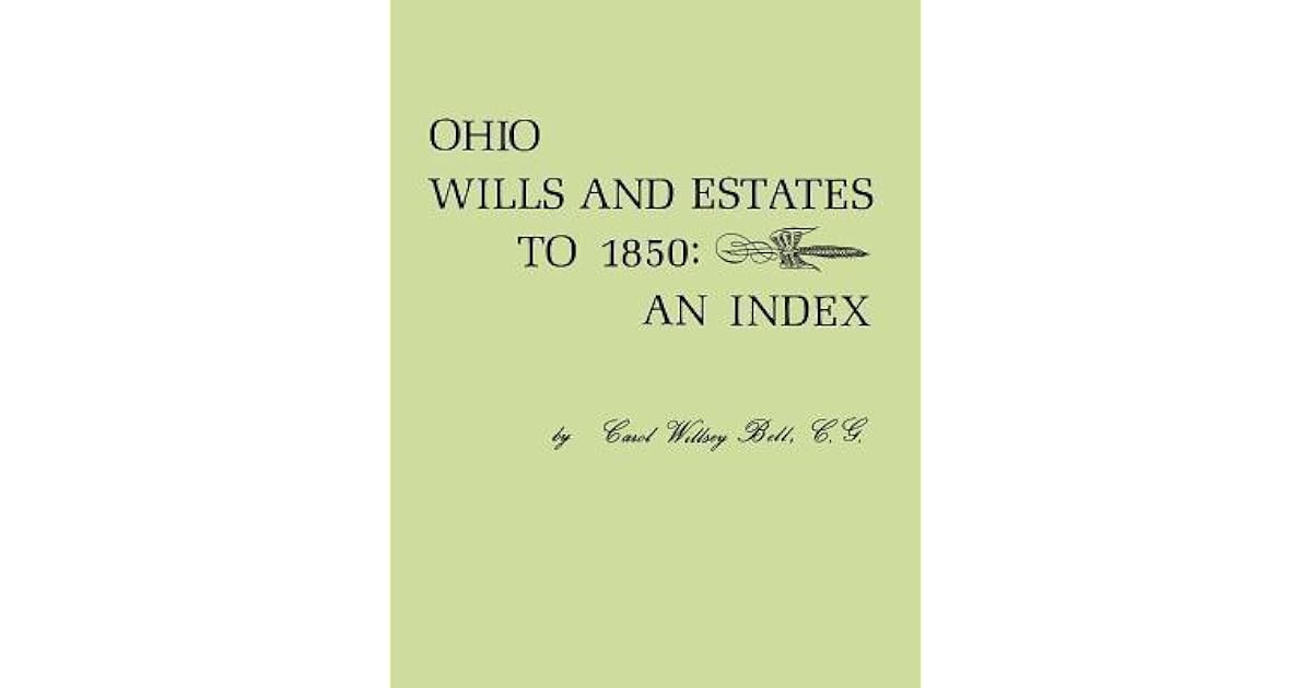 Ohio Wills and Estates to 1850 An Index by Carol Willsey Bell