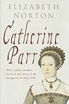 Catherine Parr by Elizabeth Norton