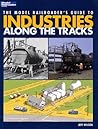 The Model Railroader's Guide to Industries Along the Tracks