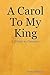 A Carol to My King: A Tribu...