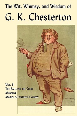 The Wit, Whimsy, and Wisdom of G.K. Chesterton, Volume 3: The Ball and the Cross, Manalive, Magic