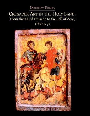 Crusader Art in the Holy Land, From the Third Crusade to the Fall of Acre (Hardcover)