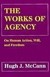 The Works of Agency: On Human Action, Will, and Freedom The Works of Agency: On Human Action, Will, and Freedom