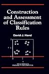 Construction and Assessment of Classification Rules (Wiley Series in Probability and Statistics) Construction and Assessment of Classification Rules (Wiley Series in Probability and Statistics)