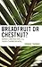Breadfruit or Chestnut? by Bonnie Thomas