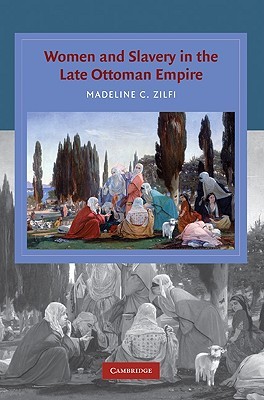 Women and Slavery in the Late Ottoman Empire: The Design of Difference (Cambridge Studies in Islamic Civilization)
