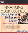Financing Your Business: Get a Grip on Finding the Money (Numbers 101 for Small Business)