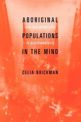 Aboriginal Populations in the Mind: Race and Primitivity in Psychoanalysis (Paperback)