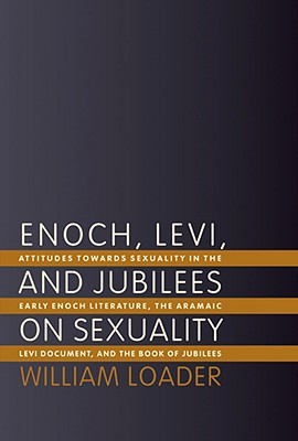 Enoch, Levi, and Jubilees on Sexuality: Attitudes Towards Secuality in the Early Liturature, The Aramaci Levi Document, and the Book of Jubilees (Paperback)