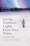 Let the Northern Lights Erase Your Name by Vendela Vida