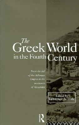 The Greek World in the Fourth Century: From the Fall of the Athenian Empire to the Successors of Alexander (Routledge History of the Ancient World)