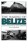 The Making of Belize: Globalization in the Margins